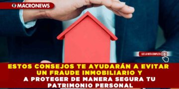 ESTOS CONSEJOS TE AYUDARÁN A EVITAR UN FRAUDE INMOBILIARIO Y A PROTEGER DE MANERA SEGURA TU PATRIMONIO PERSONAL