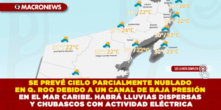 SE PREVÉ CIELO PARCIALMENTE NUBLADO EN QUINTANA ROO DEBIDO A UN CANAL DE BAJA PRESIÓN EN EL MAR CARIBE. HABRÁ LLUVIAS DISPERSAS Y CHUBASCOS CON ACTIVIDAD ELÉCTRICA