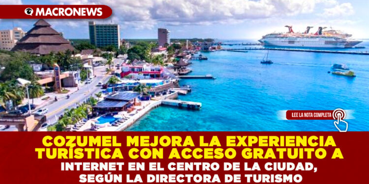 COZUMEL MEJORA LA EXPERIENCIA TURÍSTICA CON ACCESO GRATUITO A INTERNET EN EL CENTRO DE LA CIUDAD, SEGÚN LA DIRECTORA DE TURISMO