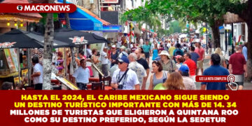 HASTA EL 2024, EL CARIBE MEXICANO SIGUE SIENDO UN DESTINO TURÍSTICO IMPORTANTE CON MÁS DE 14. 34 MILLONES DE TURISTAS QUE ELIGIERON A QUINTANA ROO COMO SU DESTINO PREFERIDO, SEGÚN LA SEDETUR