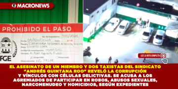 EL ASESINATO DE UN MIEMBRO Y DOS TAXISTAS DEL SINDICATO «ANDRÉS QUINTANA ROO» REVELÓ LA CORRUPCIÓN Y VÍNCULOS CON CÉLULAS DELICTIVAS. SE ACUSA A LOS AGREMIADOS DE PARTICIPAR EN ROBOS, ABUSOS SEXUALES, NARCOMENUDEO Y HOMICIDIOS, SEGÚN EXPEDIENTES 