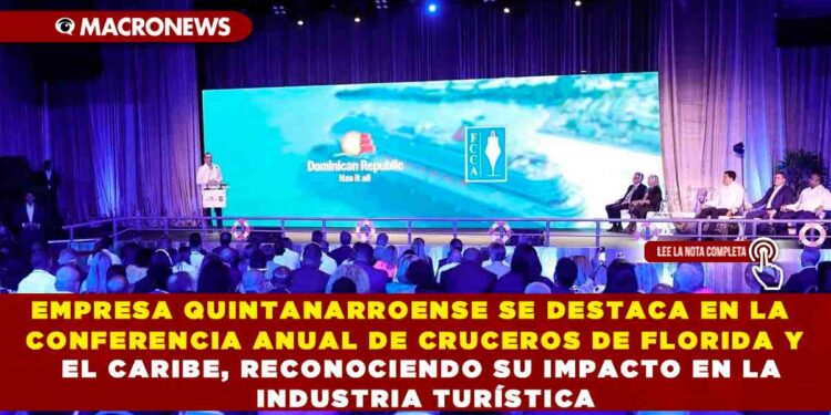 EMPRESA QUINTANARROENSE SE DESTACA EN LA CONFERENCIA ANUAL DE CRUCEROS DE FLORIDA Y EL CARIBE, RECONOCIENDO SU IMPACTO EN LA INDUSTRIA TURÍSTICA