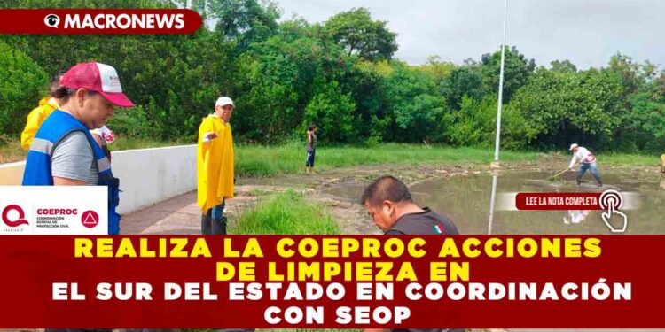 REALIZA LA COEPROC ACCIONES DE LIMPIEZA EN EL SUR DEL ESTADO EN COORDINACIÓN CON SEOP