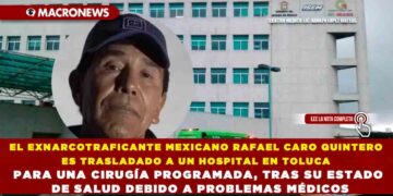 EL EXNARCOTRAFICANTE MEXICANO RAFAEL CARO QUINTERO ES TRASLADADO A UN HOSPITAL EN TOLUCA PARA UNA CIRUGÍA PROGRAMADA, TRAS SU ESTADO DE SALUD DEBIDO A PROBLEMAS MÉDICOS