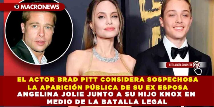 EL ACTOR BRAD PITT CONSIDERA SOSPECHOSA LA APARICIÓN PÚBLICA DE SU EX ESPOSA ANGELINA JOLIE JUNTO A SU HIJO KNOX EN MEDIO DE LA BATALLA LEGAL