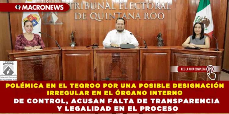 POLÉMICA EN EL TEQROO POR UNA POSIBLE DESIGNACIÓN IRREGULAR EN EL ÓRGANO INTERNO DE CONTROL, ACUSAN FALTA DE TRANSPARENCIA Y LEGALIDAD EN EL PROCESO