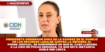 PRESIDENTA SHEINBAUM DUDA DE LA RAPIDEZ EN EL MANEJO DE LOS RECURSOS LEGALES CONTRA LA REFORMA AL PODER JUDICIAL. SE SORPRENDIÓ DE QUE EL CASO LLEGARA A LA CIDH EN POCAS SEMANAS, YA QUE ESTA INSTANCIA SUELE SER LENTA