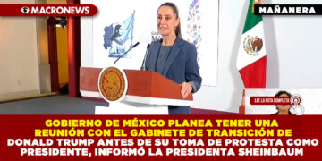 GOBIERNO DE MÉXICO PLANEA TENER UNA REUNIÓN CON EL GABINETE DE TRANSICIÓN DE DONALD TRUMP ANTES DE SU TOMA DE PROTESTA COMO PRESIDENTE, INFORMÓ LA PRESIDENTA SHEINBAUM