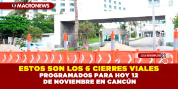 ESTOS SON LOS 6 CIERRES VIALES PROGRAMADOS PARA HOY 12 DE NOVIEMBRE EN CANCÚN