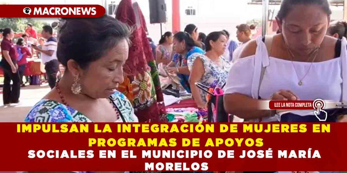 IMPULSAN LA INTEGRACIÓN DE MUJERES EN PROGRAMAS DE APOYOS SOCIALES EN EL MUNICIPIO DE JOSÉ MARÍA MORELOS