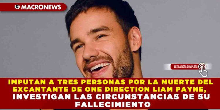 IMPUTAN A TRES PERSONAS POR LA MUERTE DEL EXCANTANTE DE ONE DIRECTION LIAM PAYNE, INVESTIGAN LAS CIRCUNSTANCIAS DE SU FALLECIMIENTO