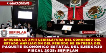 APRUEBA LA XVIII LEGISLATURA DEL CONGRESO DEL ESTADO AMPLIACIÓN DEL PERIODO DE ENTREGA DEL PAQUETE ECONÓMICO ESTATAL DEL EJERCICIO FISCAL 2025: SEFIPLAN