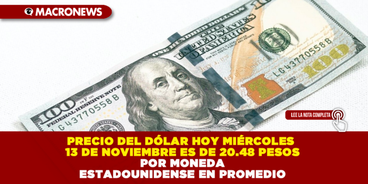 PRECIO DEL DÓLAR HOY MIÉRCOLES 13 DE NOVIEMBRE ES DE 20.48 PESOS POR MONEDA ESTADOUNIDENSE EN PROMEDIO