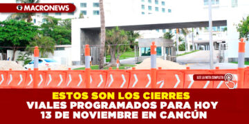 ESTOS SON LOS CIERRES VIALES PROGRAMADOS PARA HOY 13 DE NOVIEMBRE EN CANCÚN