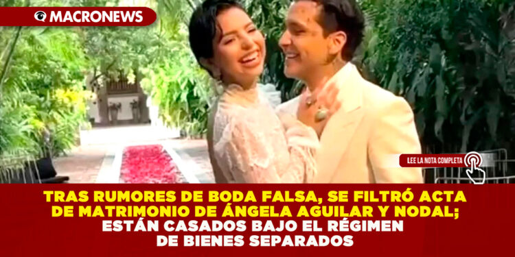 TRAS RUMORES DE BODA FALSA, SE FILTRÓ ACTA DE MATRIMONIO DE ÁNGELA AGUILAR Y NODAL; ESTÁN CASADOS BAJO EL RÉGIMEN DE BIENES SEPARADOS