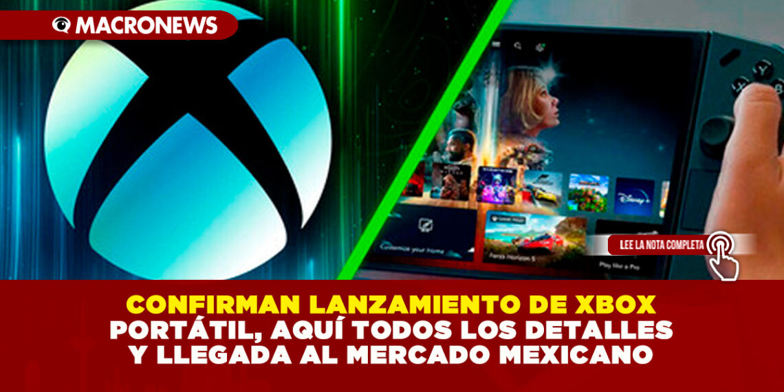 CONFIRMAN LANZAMIENTO DE XBOX PORTÁTIL, AQUÍ TODOS LOS DETALLES Y SU POSIBLE LEGADA AL MERCADO MEXICANO TRAS CONFIRMARSE SU DESARROLLO