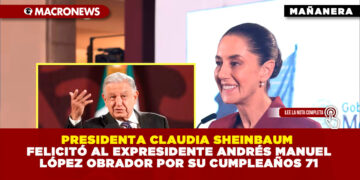 PRESIDENTA CLAUDIA SHEINBAUM FELICITÓ AL EXPRESIDENTE ANDRÉS MANUEL LÓPEZ OBRADOR POR SU CUMPLEAÑOS 71