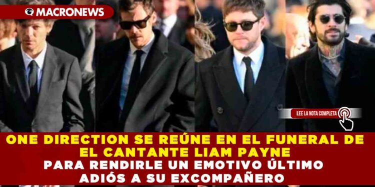 ONE DIRECTION SE REÚNE EN EL FUNERAL DE EL CANTANTE LIAM PAYNE PARA RENDIRLE UN EMOTIVO ÚLTIMO ADIÓS A SU EXCOMPAÑERO