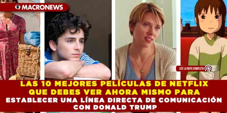 LAS 10 MEJORES PELÍCULAS DE NETFLIX QUE DEBES VER AHORA MISMO PARA DISFRUTAR DE UNA EXPERIENCIA INOLVIDABLE EN LA PLATAFORMA