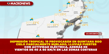 DEPRESIÓN TROPICAL 19 PROVOCARÁN EN QUINTANA ROO CIELO PARCIALMENTE NUBLADO, LLUVIAS FUERTES CON ACTIVIDAD ELÉCTRICA, ADEMÁS DE VIENTOS DE 40 A 60 KM/H EN LAS ZONAS COSTERAS