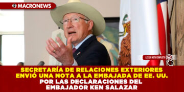 SECRETARÍA DE RELACIONES EXTERIORES ENVIÓ UNA NOTA A LA EMBAJADA DE EE. UU. POR LAS DECLARACIONES DEL EMBAJADOR KEN SALAZAR
