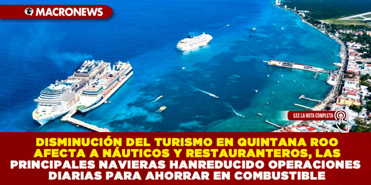 DISMINUCIÓN DEL TURISMO EN QUINTANA ROO AFECTA A NÁUTICOS Y RESTAURANTEROS, LAS PRINCIPALES NAVIERAS HAN REDUCIDO OPERACIONES DIARIAS PARA AHORRAR EN COMBUSTIBLE