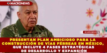 PRESENTAN PLAN AMBICIOSO PARA LA CONSTRUCCIÓN DE VÍAS FÉRREAS EN MÉXICO, QUE INCLUYE 4 FASES ESTRATÉGICAS DE DESARROLLO Y EXPANSIÓN