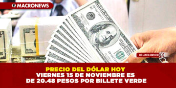 PRECIO DEL DÓLAR HOY VIERNES 15 DE NOVIEMBRE ES DE 20.48 PESOS POR BILLETE VERDE