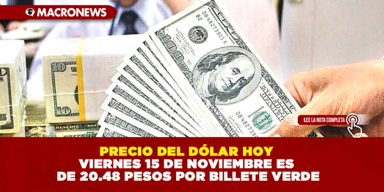 PRECIO DEL DÓLAR HOY VIERNES 15 DE NOVIEMBRE ES DE 20.48 PESOS POR BILLETE VERDE