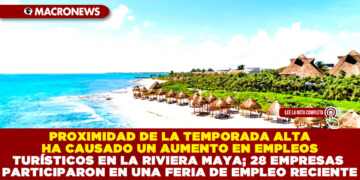 PROXIMIDAD DE LA TEMPORADA ALTA HA CAUSADO UN AUMENTO EN EMPLEOS TURÍSTICOS EN LA RIVIERA MAYA; 28 EMPRESAS PARTICIPARON EN UNA FERIA DE EMPLEO RECIENTE