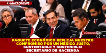 PAQUETE ECONÓMICO REFLEJA NUESTRO COMPROMISO POR UN MÉXICO JUSTO, SUSTENTABLE Y SOSTENIBLE: SECRETARIO DE HACIENDA