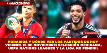 HORARIOS Y DÓNDE VER LOS PARTIDOS DE HOY VIERNES 15 DE NOVIEMBRE: SELECCIÓN MEXICANA, UEFA NATIONS LEAGUES Y LA LIGA MX FEMENIL