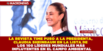 LA REVISTA TIME PUSO A LA PRESIDENTA, CLAUDIA SHEINBAUM EN LA LISTA DE LOS 100 LÍDERES MUNDIALES MÁS INFLUYENTES EN EL CAMPO AMBIENTAL