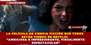 LA PELÍCULA DE CIENCIA FICCIÓN QUE TODOS ESTÁN VIENDO EN NETFLIX: «AMBICIOSA E IMPRESIONANTE, VISUALMENTE ESPECTACULAR»