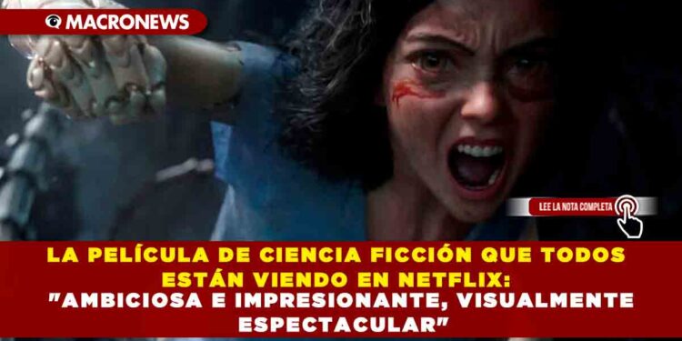 LA PELÍCULA DE CIENCIA FICCIÓN QUE TODOS ESTÁN VIENDO EN NETFLIX: «AMBICIOSA E IMPRESIONANTE, VISUALMENTE ESPECTACULAR»