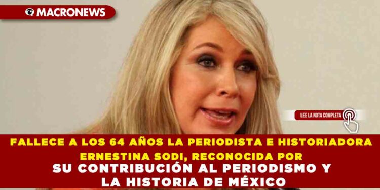 FALLECE A LOS 64 AÑOS LA PERIODISTA E HISTORIADORA ERNESTINA SODI, RECONOCIDA POR SU CONTRIBUCIÓN AL PERIODISMO Y LA HISTORIA DE MÉXICO