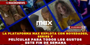LA PLATAFORMA MAX EXPLOTA CON NOVEDADES, SERIES Y PELÍCULAS PARA TODOS LOS GUSTOS ESTE FIN DE SEMANA