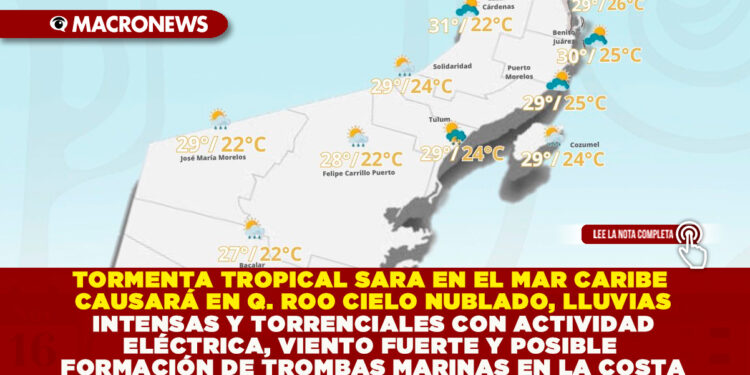 TORMENTA TROPICAL SARA EN EL MAR CARIBE CAUSARÁ EN QUINTANA ROO CIELO NUBLADO, LLUVIAS INTENSAS Y TORRENCIALES CON ACTIVIDAD ELÉCTRICA, VIENTO FUERTE Y POSIBLE FORMACIÓN DE TROMBAS MARINAS EN LA COSTA