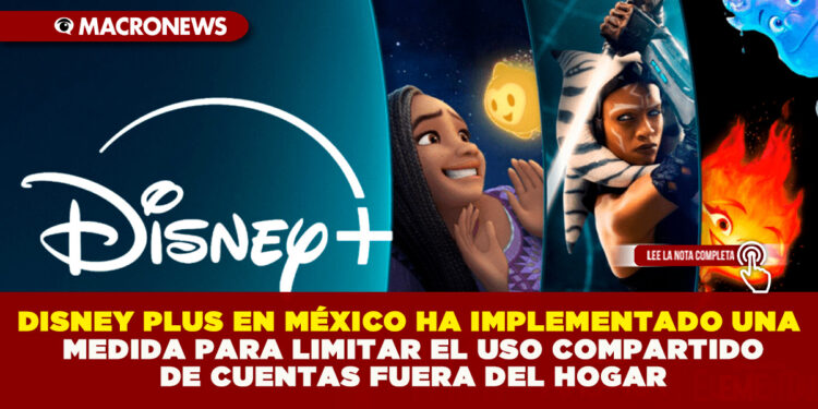DISNEY PLUS EN MÉXICO HA IMPLEMENTADO UNA MEDIDA PARA LIMITAR EL USO COMPARTIDO DE CUENTAS FUERA DEL HOGAR
