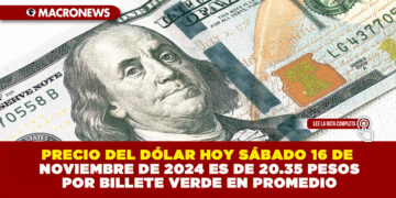 PRECIO DEL DÓLAR HOY SÁBADO 16 DE NOVIEMBRE DE 2024 ES DE 20.35 PESOS POR BILLETE VERDE EN PROMEDIO