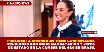 PRESIDENTA SHEINBAUM TIENE CONFIRMADAS REUNIONES CON OCHO MANDATARIOS Y JEFES DE ESTADO EN LA CUMBRE DEL G20 EN BRASIL