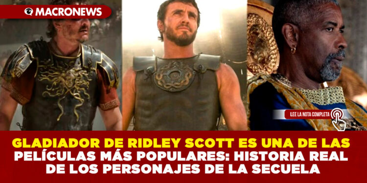 GLADIADOR DE RIDLEY SCOTT ES UNA DE LAS PELÍCULAS MÁS POPULARES: HISTORIA REAL DE LOS PERSONAJES DE LA SECUELA