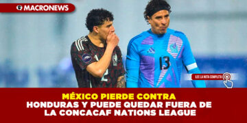 MÉXICO PIERDE CONTRA HONDURAS Y PUEDE QUEDAR FUERA DE LA CONCACAF NATIONS LEAGUE