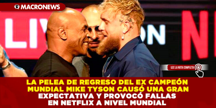 LA PELEA DE REGRESO DEL EX CAMPEÓN MUNDIAL MIKE TYSON CAUSÓ UNA GRAN EXPECTATIVA Y PROVOCÓ FALLAS EN NETFLIX A NIVEL MUNDIAL