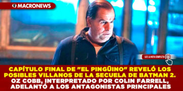 CAPÍTULO FINAL DE «EL PINGÜINO» REVELÓ LOS POSIBLES VILLANOS DE LA SECUELA DE BATMAN 2. OZ COBB, INTERPRETADO POR COLIN FARRELL, ADELANTÓ A LOS ANTAGONISTAS PRINCIPALES