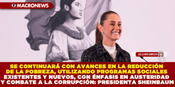 SE CONTINUARÁ CON AVANCES EN LA REDUCCIÓN DE LA POBREZA, UTILIZANDO PROGRAMAS SOCIALES EXISTENTES Y NUEVOS, CON ÉNFASIS EN AUSTERIDAD Y COMBATE A LA CORRUPCIÓN: PRESIDENTA SHEINBAUM