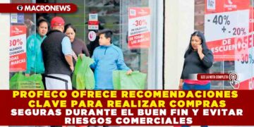 PROFECO OFRECE RECOMENDACIONES CLAVE PARA REALIZAR COMPRAS SEGURAS DURANTE EL BUEN FIN Y EVITAR RIESGOS COMERCIALES