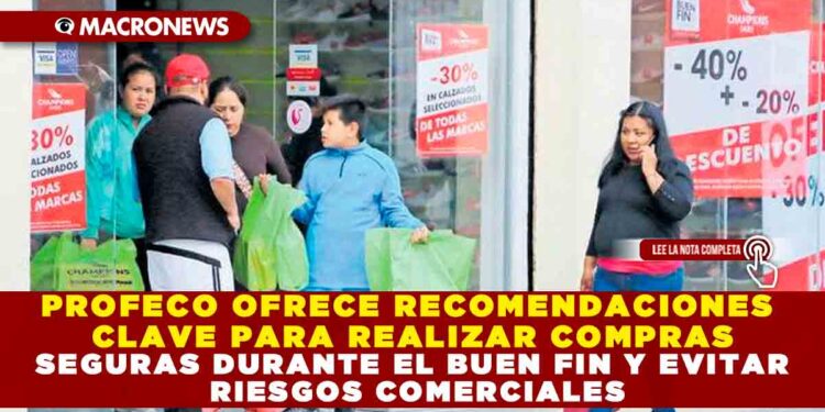 PROFECO OFRECE RECOMENDACIONES CLAVE PARA REALIZAR COMPRAS SEGURAS DURANTE EL BUEN FIN Y EVITAR RIESGOS COMERCIALES