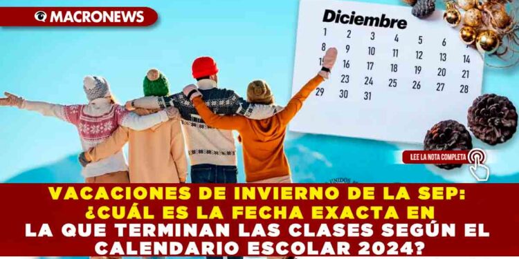 VACACIONES DE INVIERNO DE LA SEP: ¿CUÁL ES LA FECHA EXACTA EN LA QUE TERMINAN LAS CLASES SEGÚN EL CALENDARIO ESCOLAR 2024?