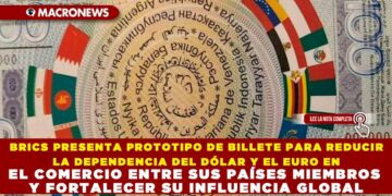 BRICS PRESENTA PROTOTIPO DE BILLETE PARA REDUCIR LA DEPENDENCIA DEL DÓLAR Y EL EURO EN EL COMERCIO ENTRE SUS PAÍSES MIEMBROS Y FORTALECER SU INFLUENCIA GLOBAL